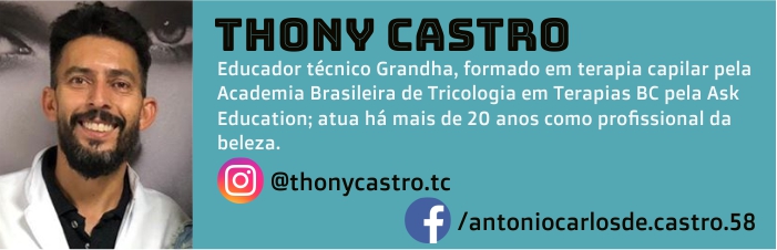 Thony Castro é educador Técnico Grandha, formado em Terapia Capilar pela Academia Brasileira de Tricologia e em Terapias BC pela Ask Education, atua há mais de 20 anos como profissional da beleza.